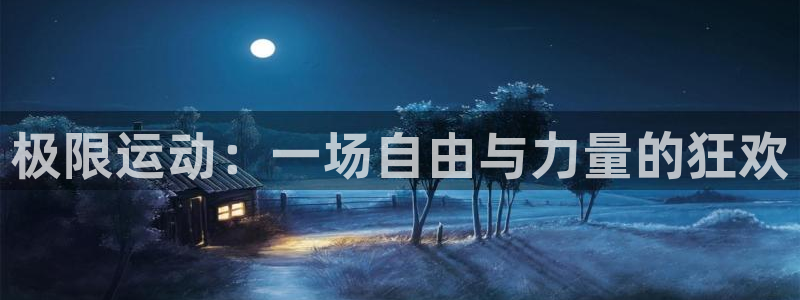 谈球吧：极限运动：一场自由与力量的狂欢