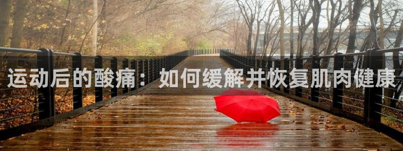 谈球吧体育官网：运动后的酸痛：如何缓解并恢复肌肉健康