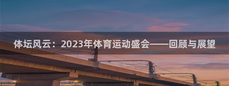 谈球吧：体坛风云：2023年体育运动盛会——回顾与展望